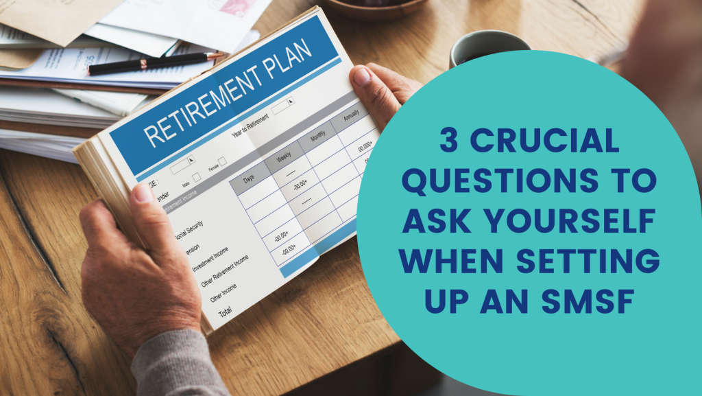 3 Crucial Questions to Ask Yourself When Setting Up an SMSF