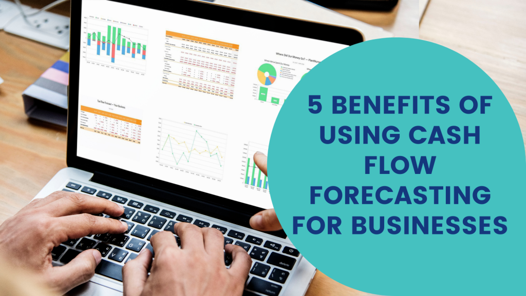 5 Benefits of Using Cash Flow Forecasting for Businesses