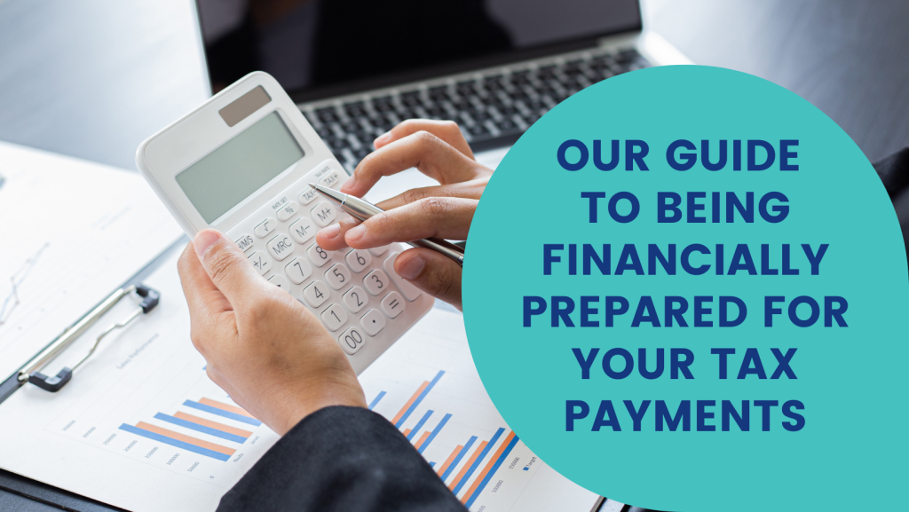 Our Guide To Being Financially Prepared For Your Tax Payments