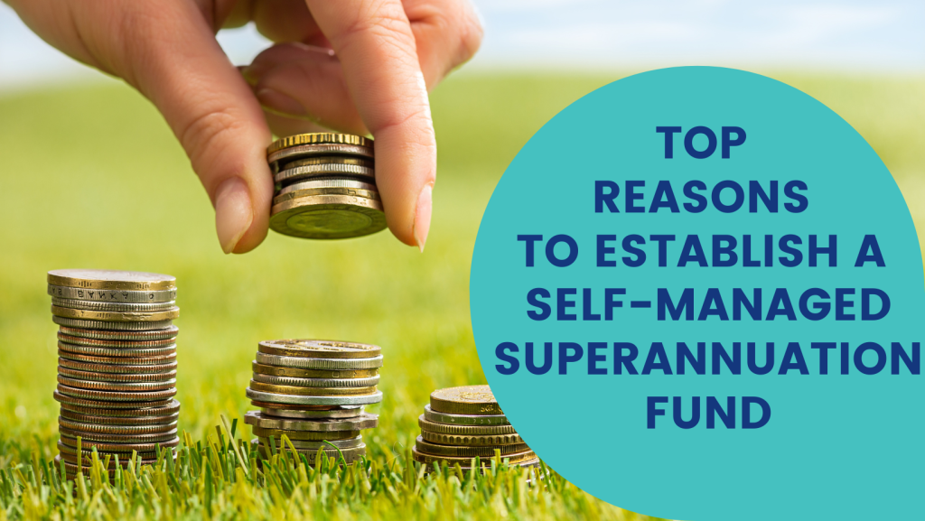 Top Reasons to Establish a Self-Managed Superannuation Fund