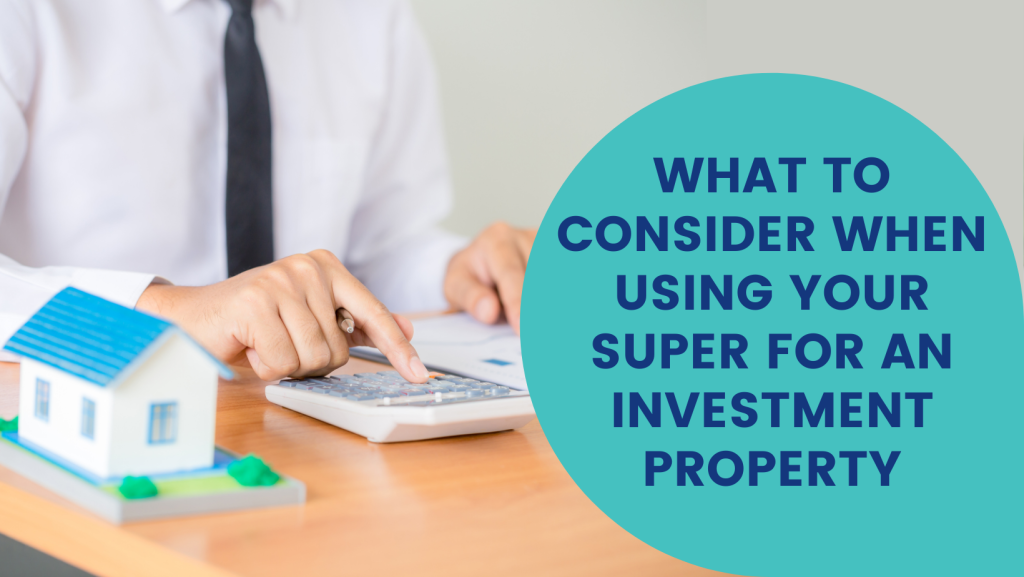 What to Consider When Using Your Super for an Investment Property