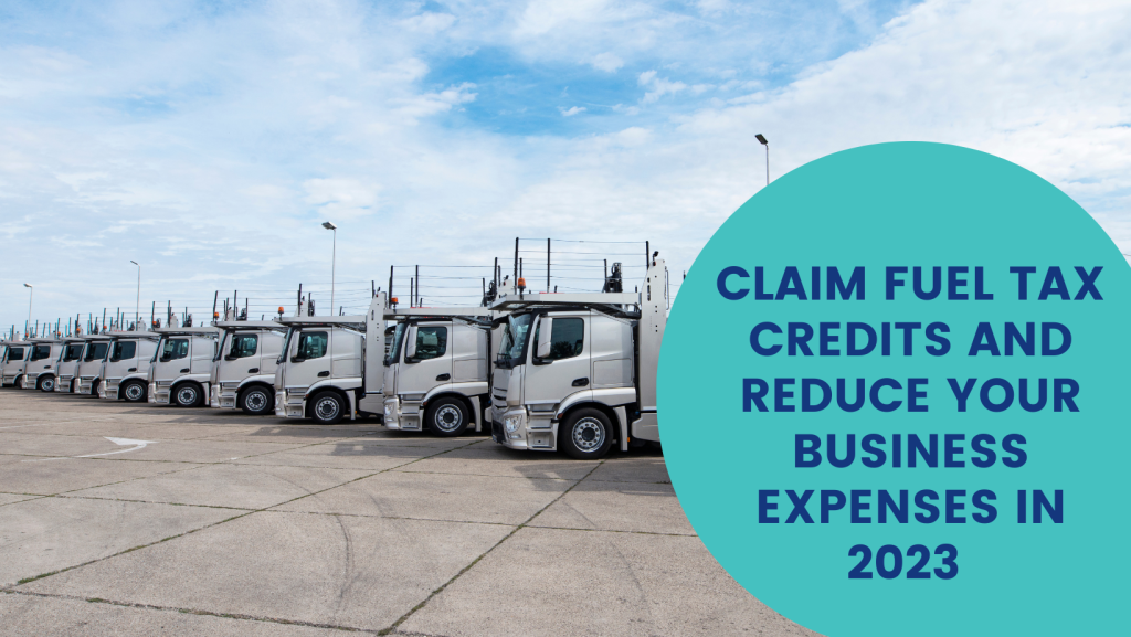 How to Claim Fuel Tax Credits and Reduce Your Business Expenses in 2023